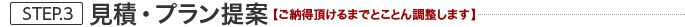 STEP.3 見積・プラン提案【ご納得頂けるまでとことん調整します】